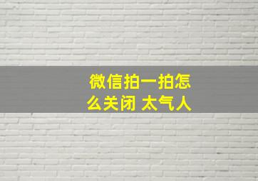 微信拍一拍怎么关闭 太气人